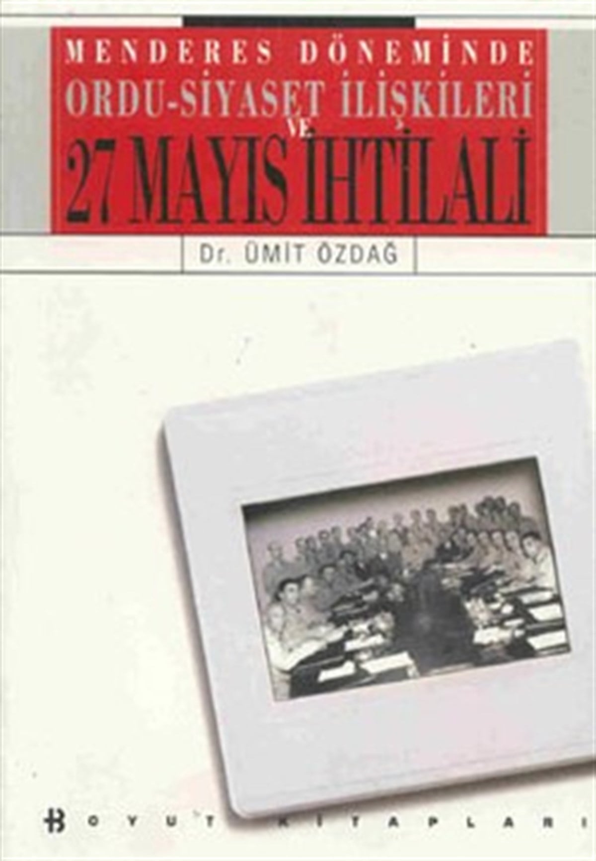 Menderes Döneminde Ordu-Siyaset İlişkileri ve 27 Mayıs İhtilali