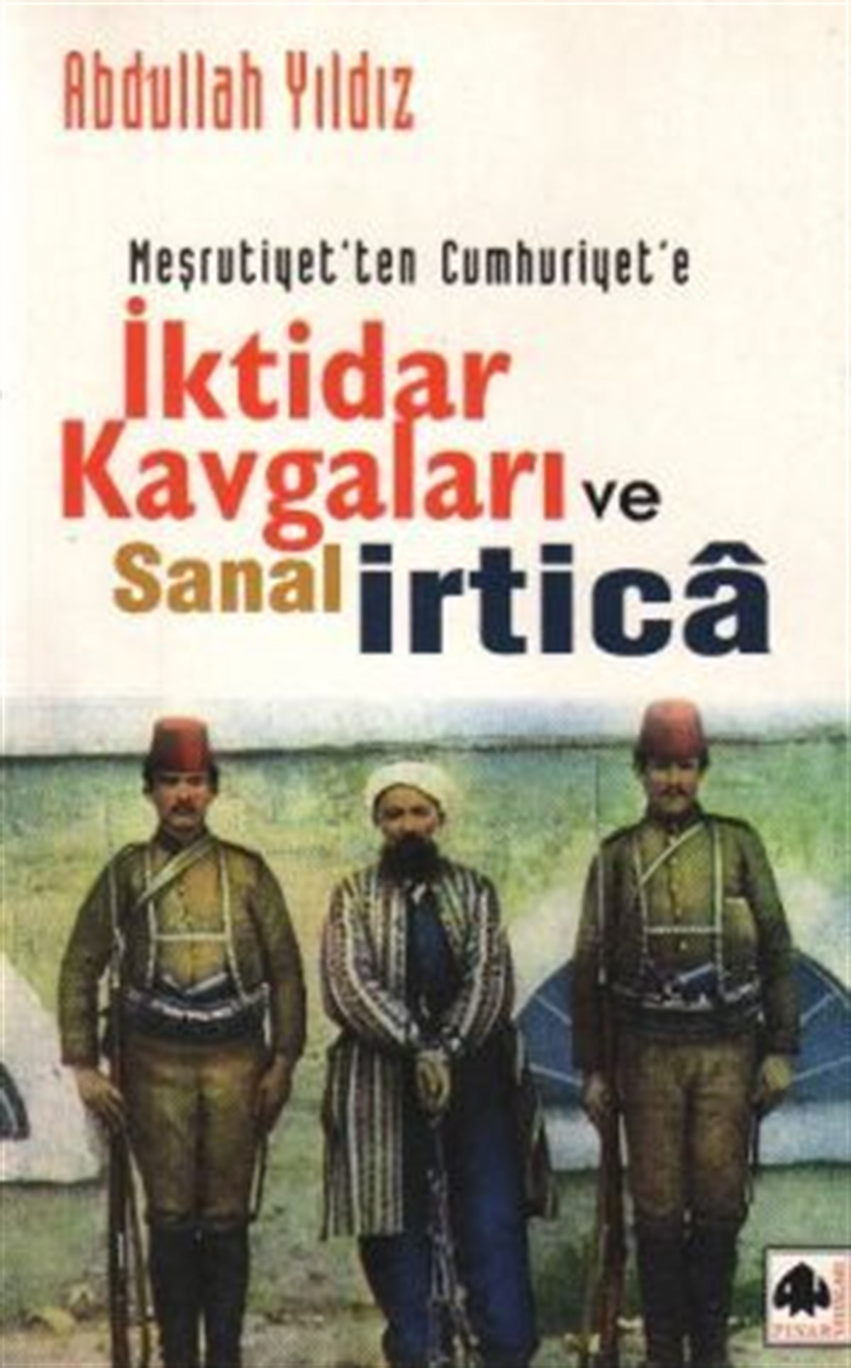 Meşrutiyet'ten Cumhuriyet'e İktidar Kavgaları Ve Sanal İrtica