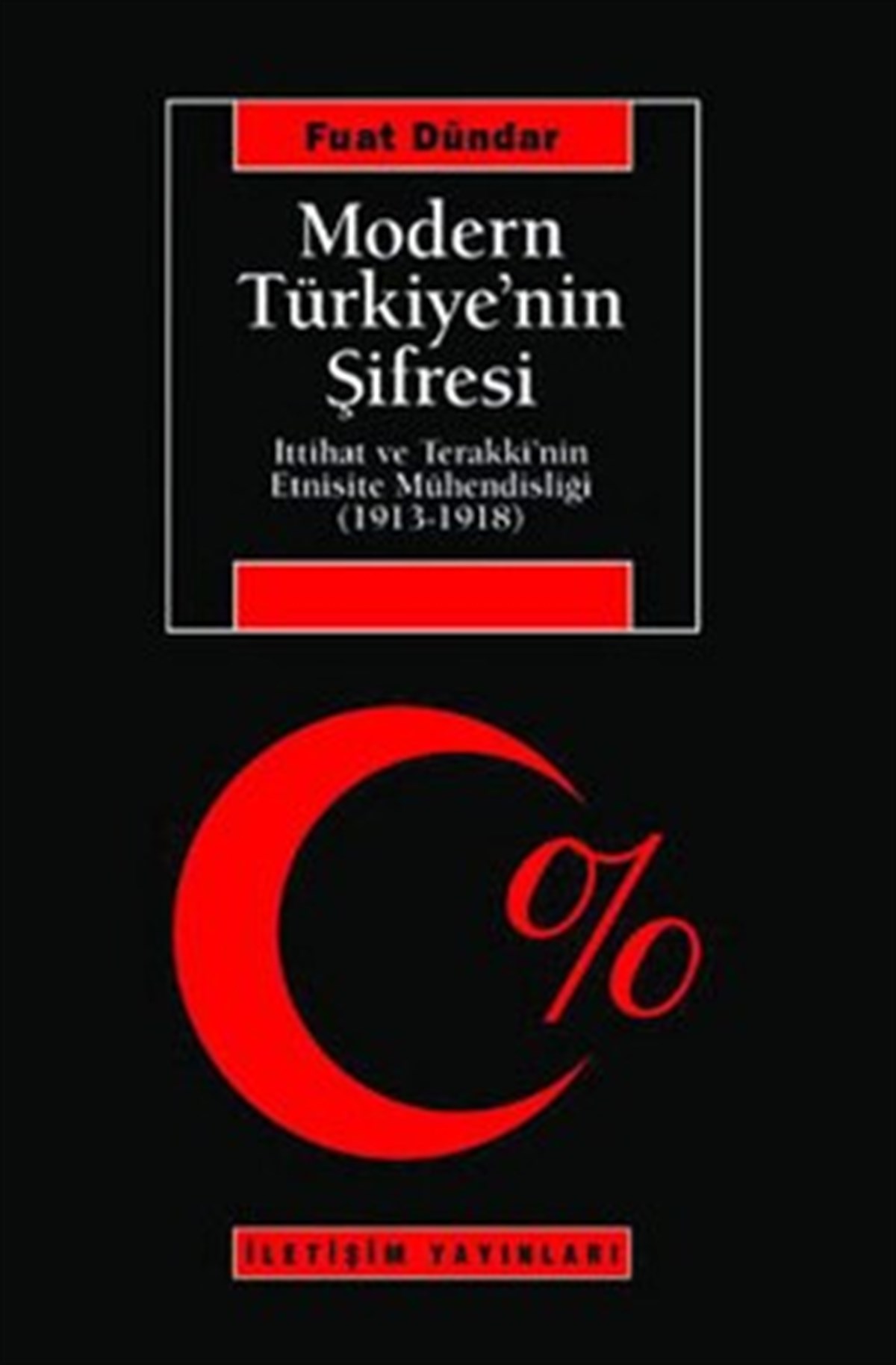Modern Türkiye'nin Şifresi: İttihat ve Terakki'nin Etnisite Mühendisliği (1913-1918)