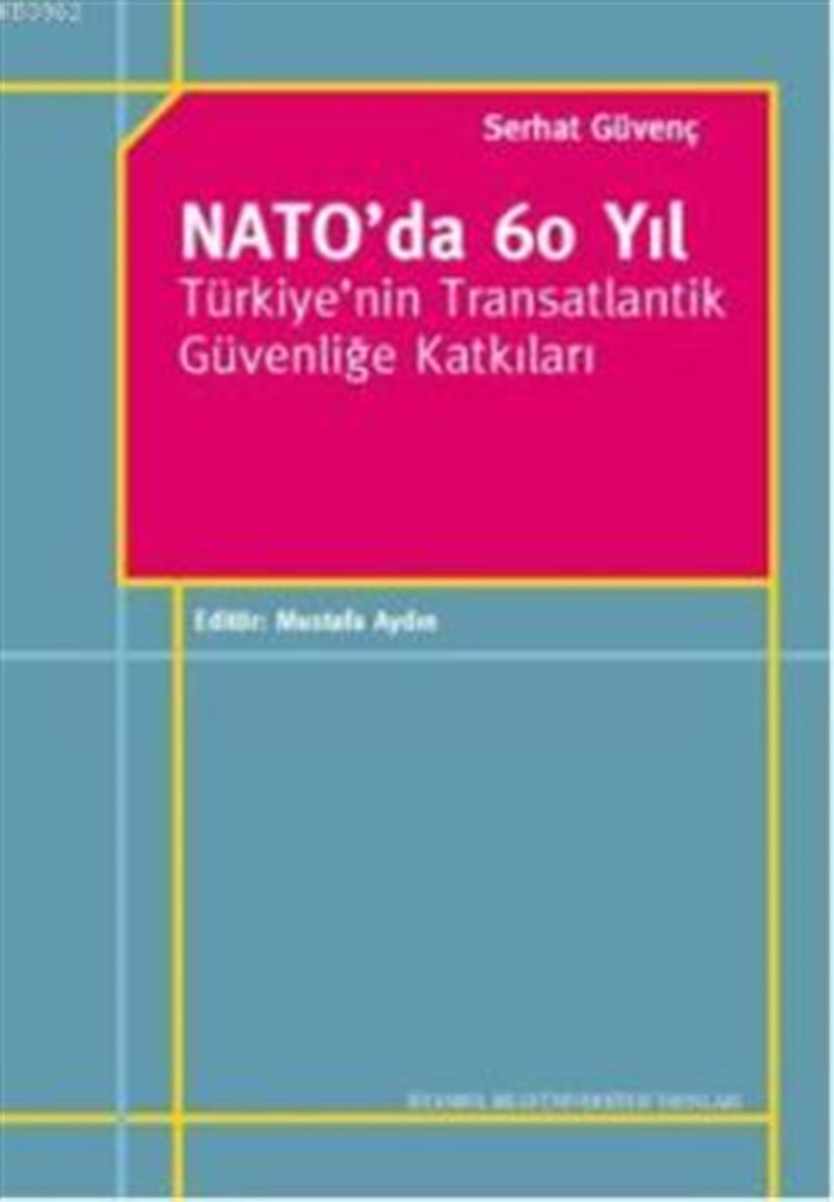 Nato'da 60 Yıl Türkiye'nin Transatlantik Güvenliğe Katkıları