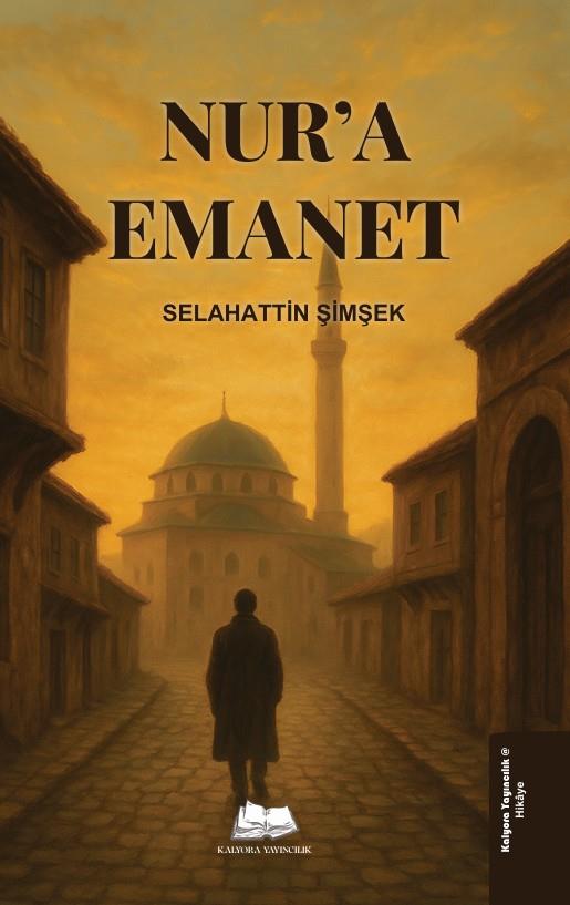 Nur'a Emanet , Selahattin Şimşek , Kalyora Yayıncılık , 9786259664958 ,