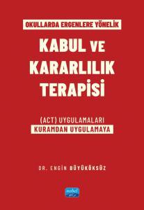 Okullarda Ergenlere Yönelik Kabul ve Kararlılık Terapisi (ACT) Uygulamaları (Kuramdan Uygulamaya)
