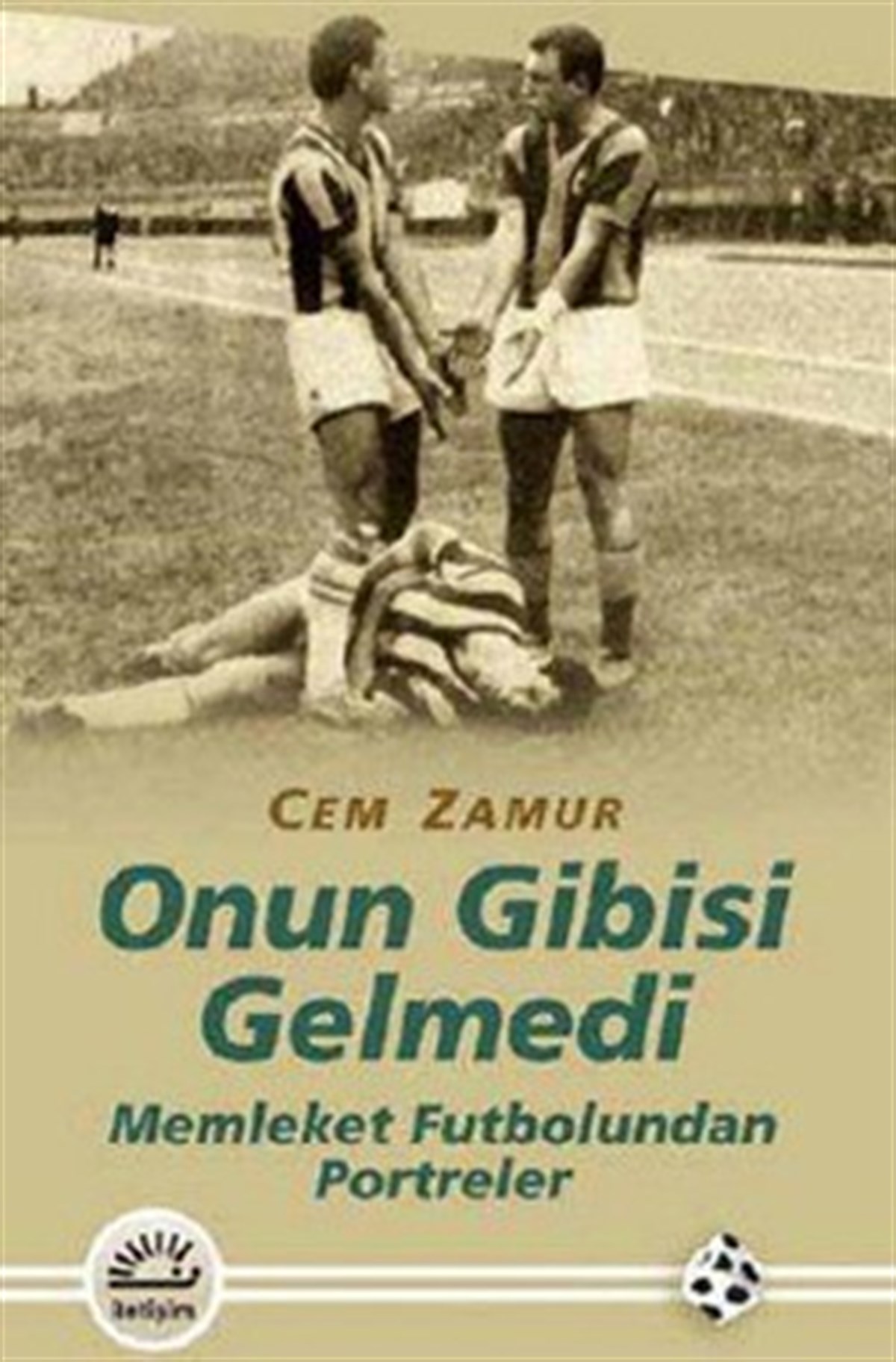 Onun Gibisi Gelmedi: Memleket Futbolundan Portreler