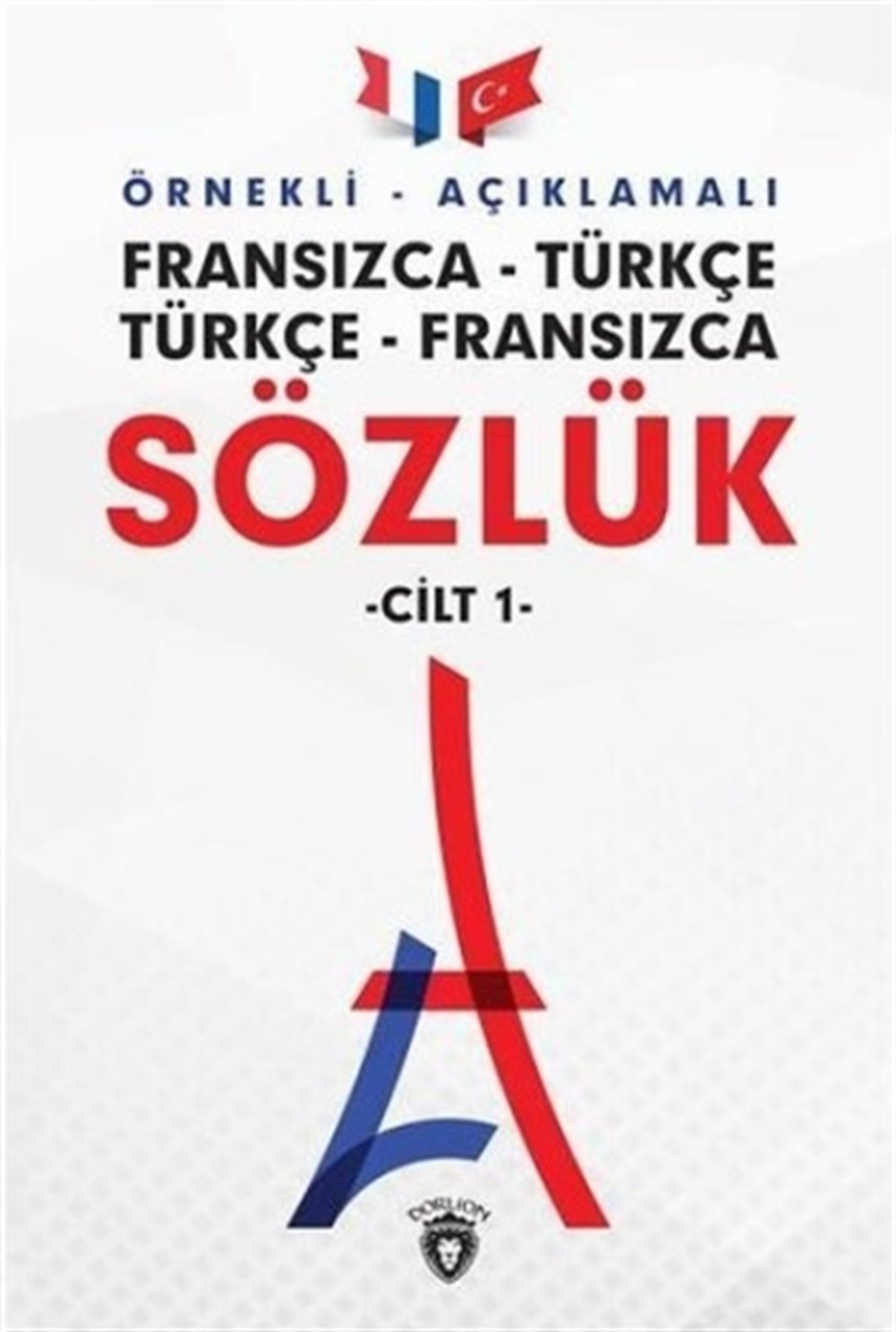 Örnekli Açıklamalı Fransızca - Türkçe Türkçe - Fransızca Sözlük Cilt: 1