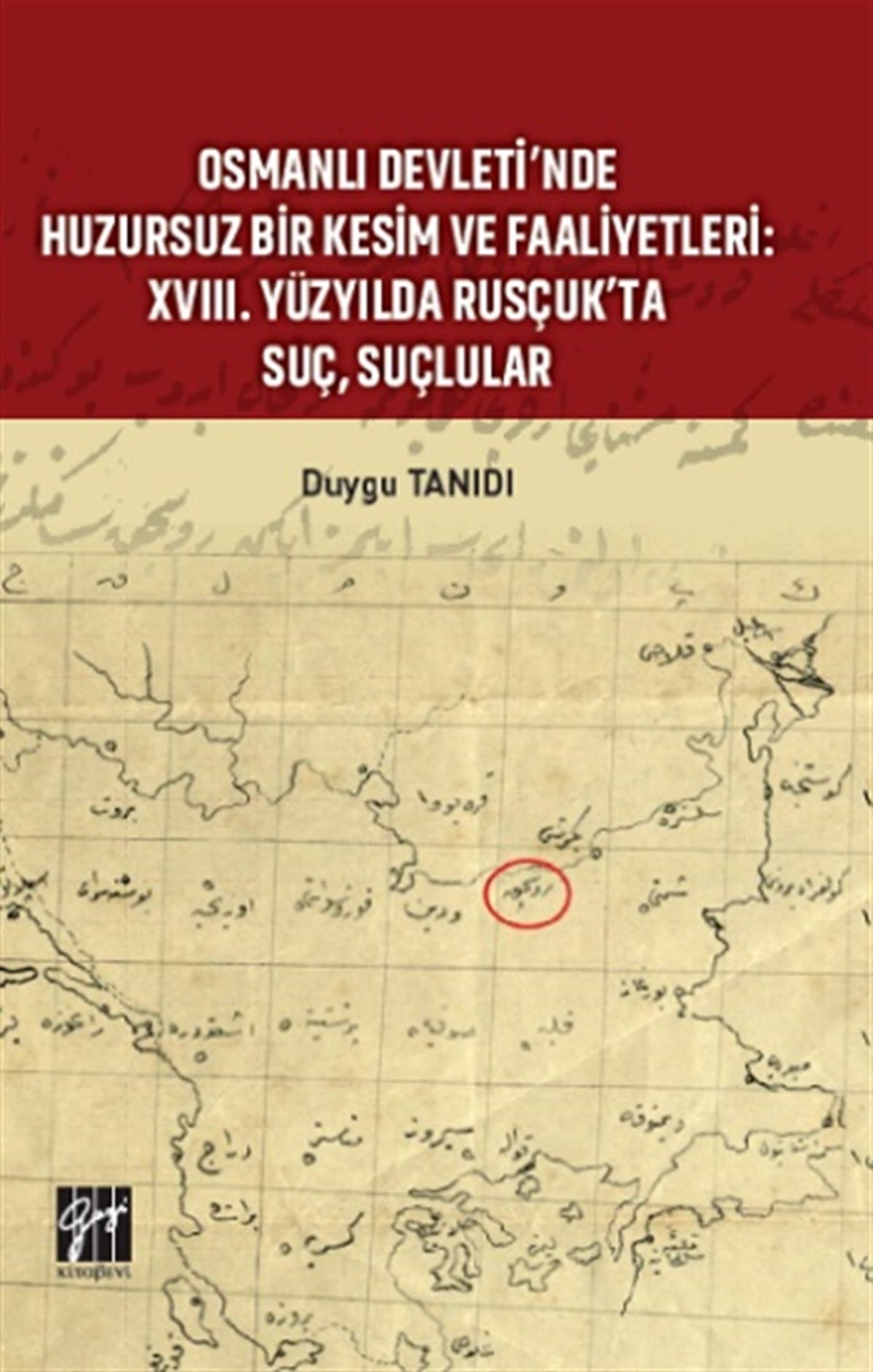 Osmanlı Devleti’nde Huzursuz Bir Kesim ve Faaliyetleri : XVIII. Yüzyılda Rusçuk’ta Suç, Suçlular