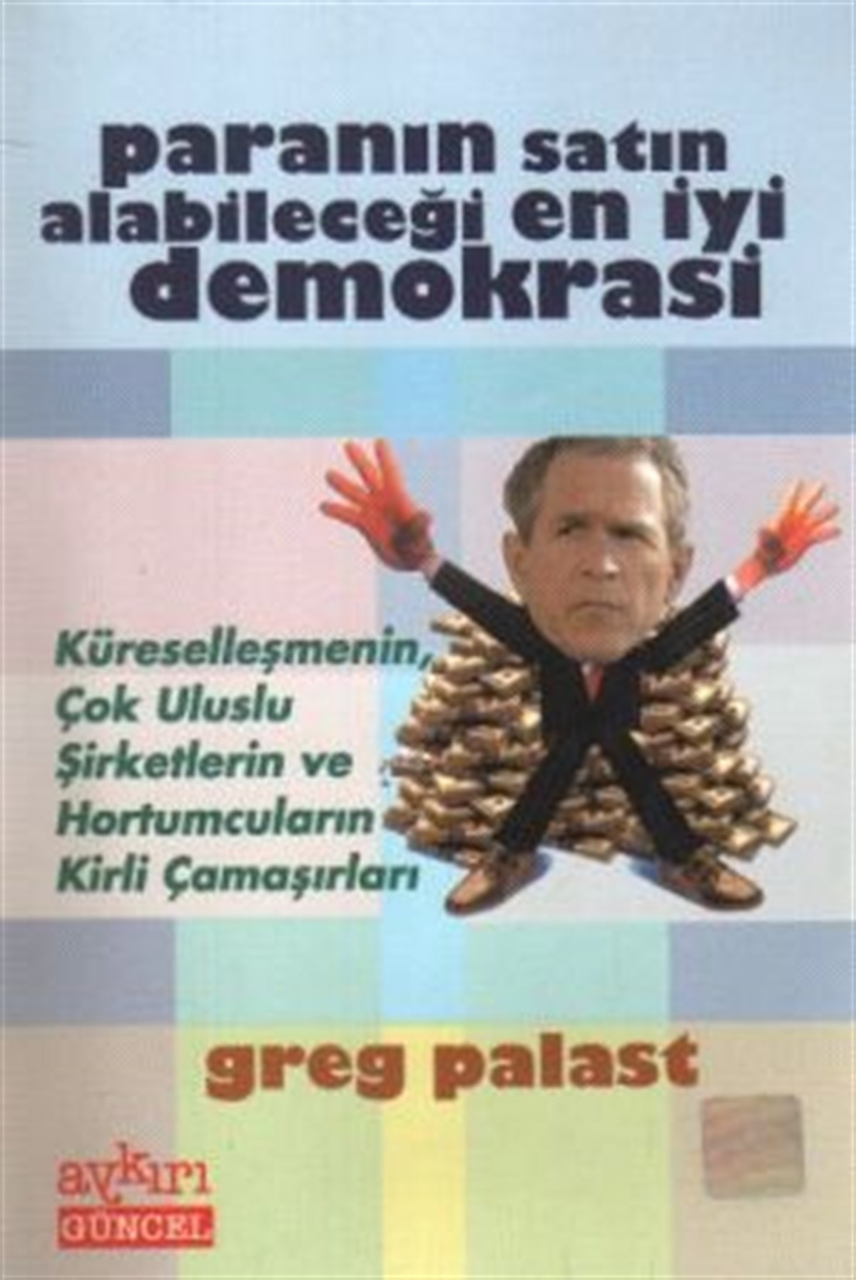 Paranın Satın Alabileceği En İyi Demokrasi Küreselleşmenin, Çok Uluslu Şirketlerin ve Hortumcuların Kirli Çamaşırları