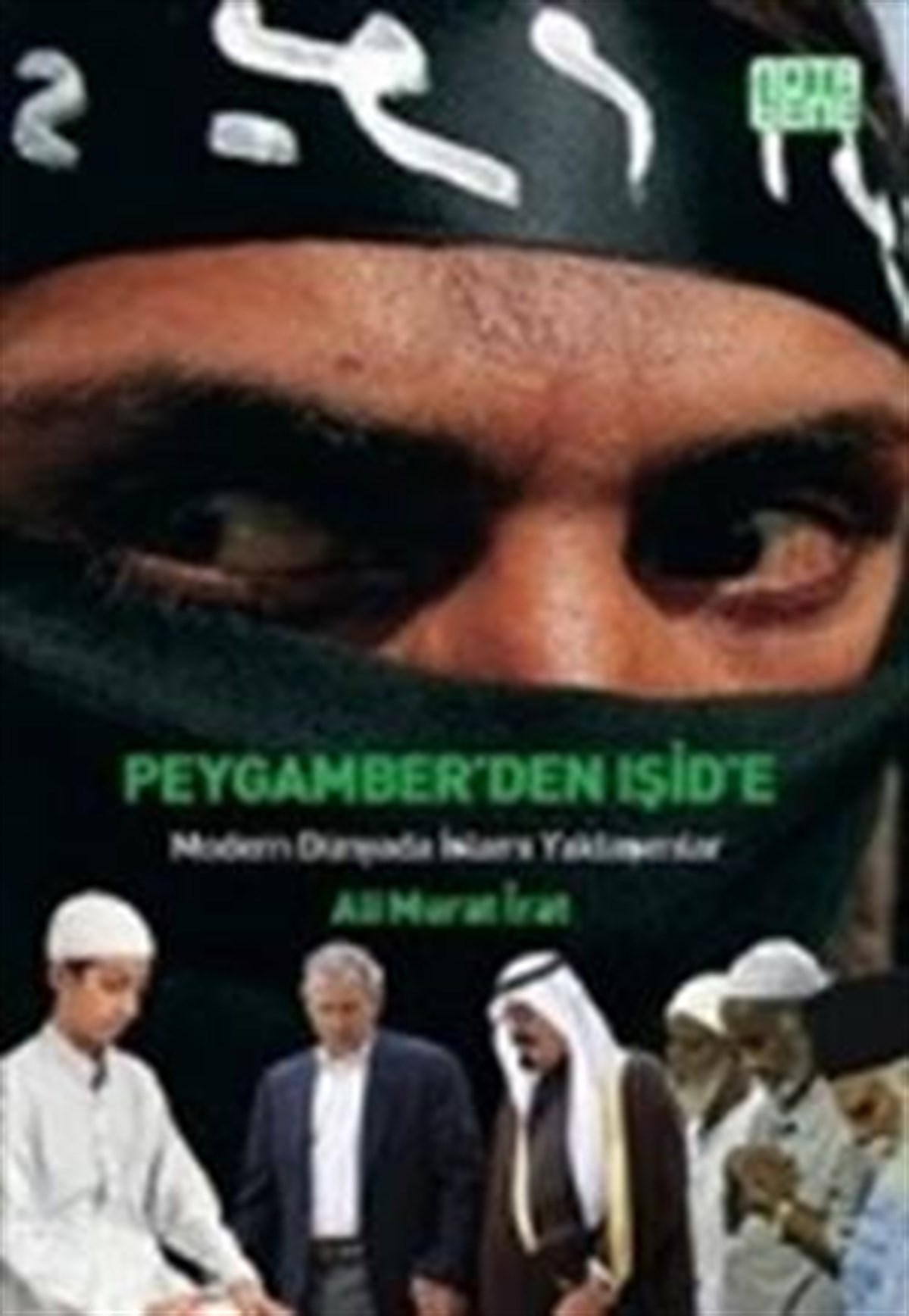Peygamber’den IŞİD’e : Modern Dünyada İslami Yaklaşımlar