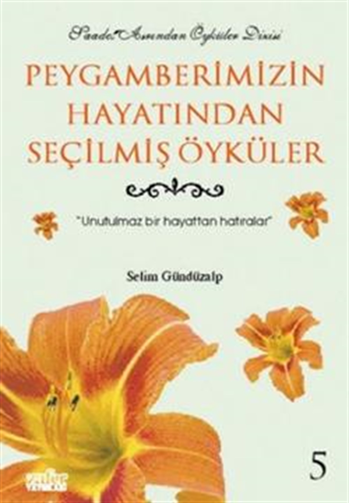 Peygamberimizin Hayatından Seçilmiş Öyküler 5 Unutulmaz Bir Hayattan Hatıralar