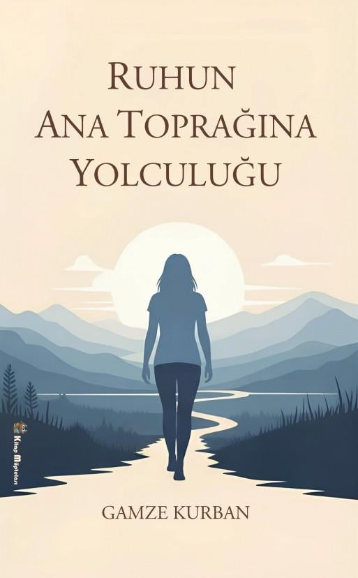 Ruhun Ana Toprağına Yolculuğu , Gamze Kurban , Kitap Müptelası Yayınları , 9786256225268 ,