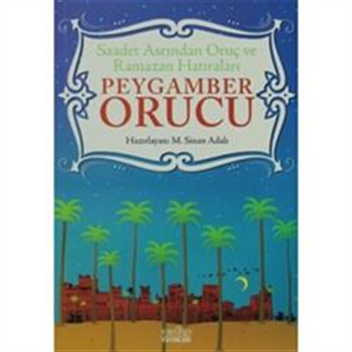 Saadet Asrından Oruç ve Ramazan Hatıraları’ Peygamber Orucu