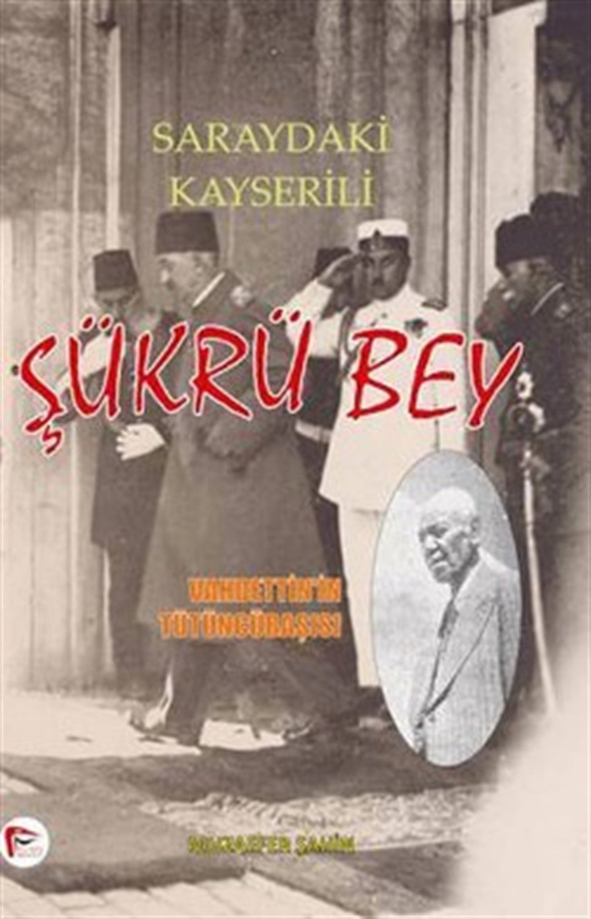 Saraydaki Kayserili Şükrü Bey (Vahdettin'İn Hizmetinde 40 Yıl)