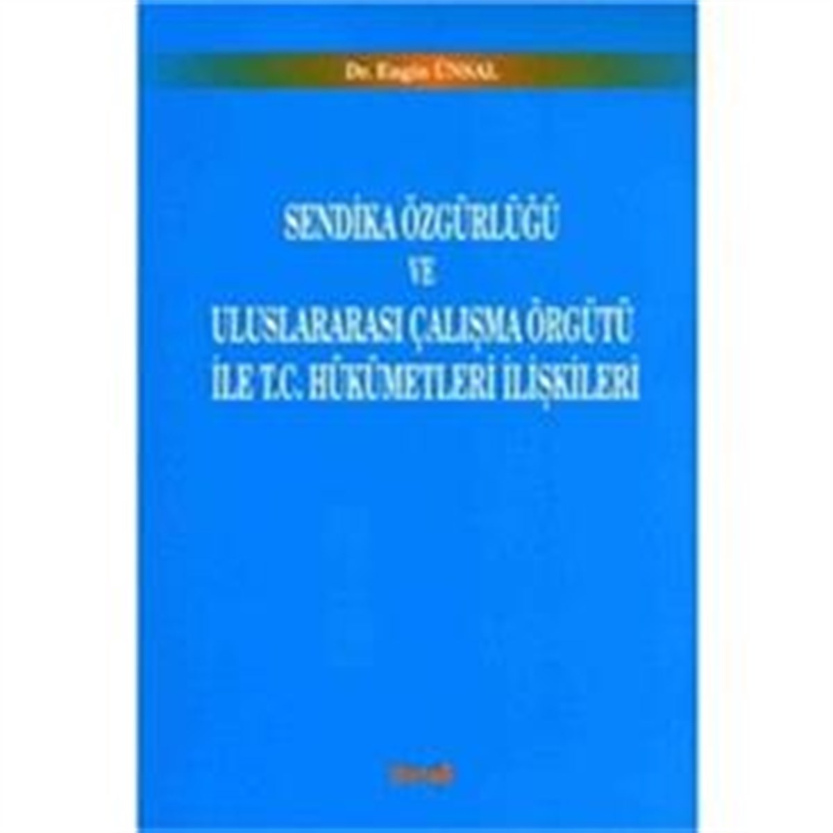 Sendika Özgürlüğü ve Uluslararası Çalışma Örgütü ile T.C. Hükümetleri İlişkileri