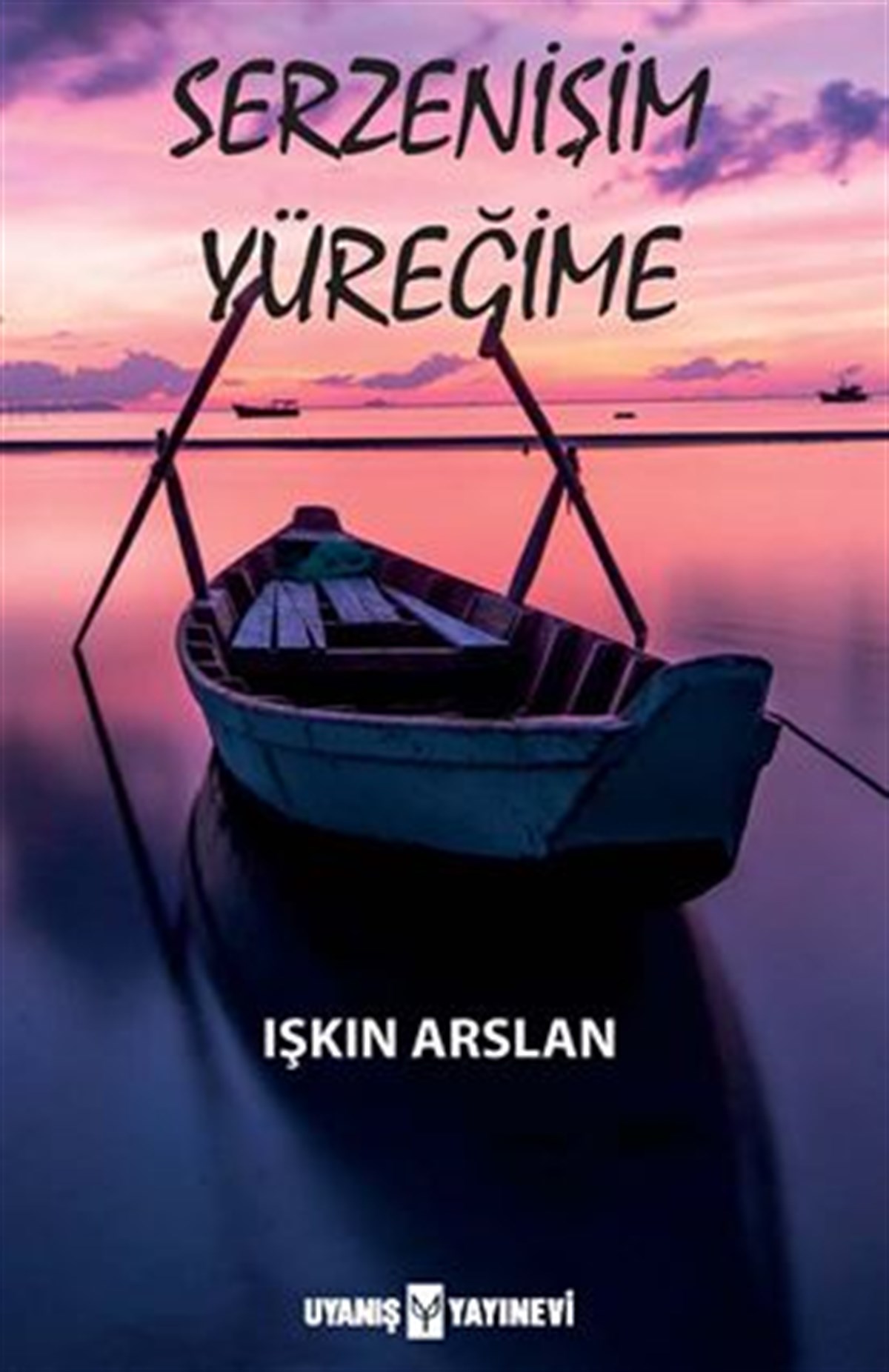 Serzenişim Yüreğime , Işkın Arslan , Uyanış Yayınevi , 9786257175302 ,