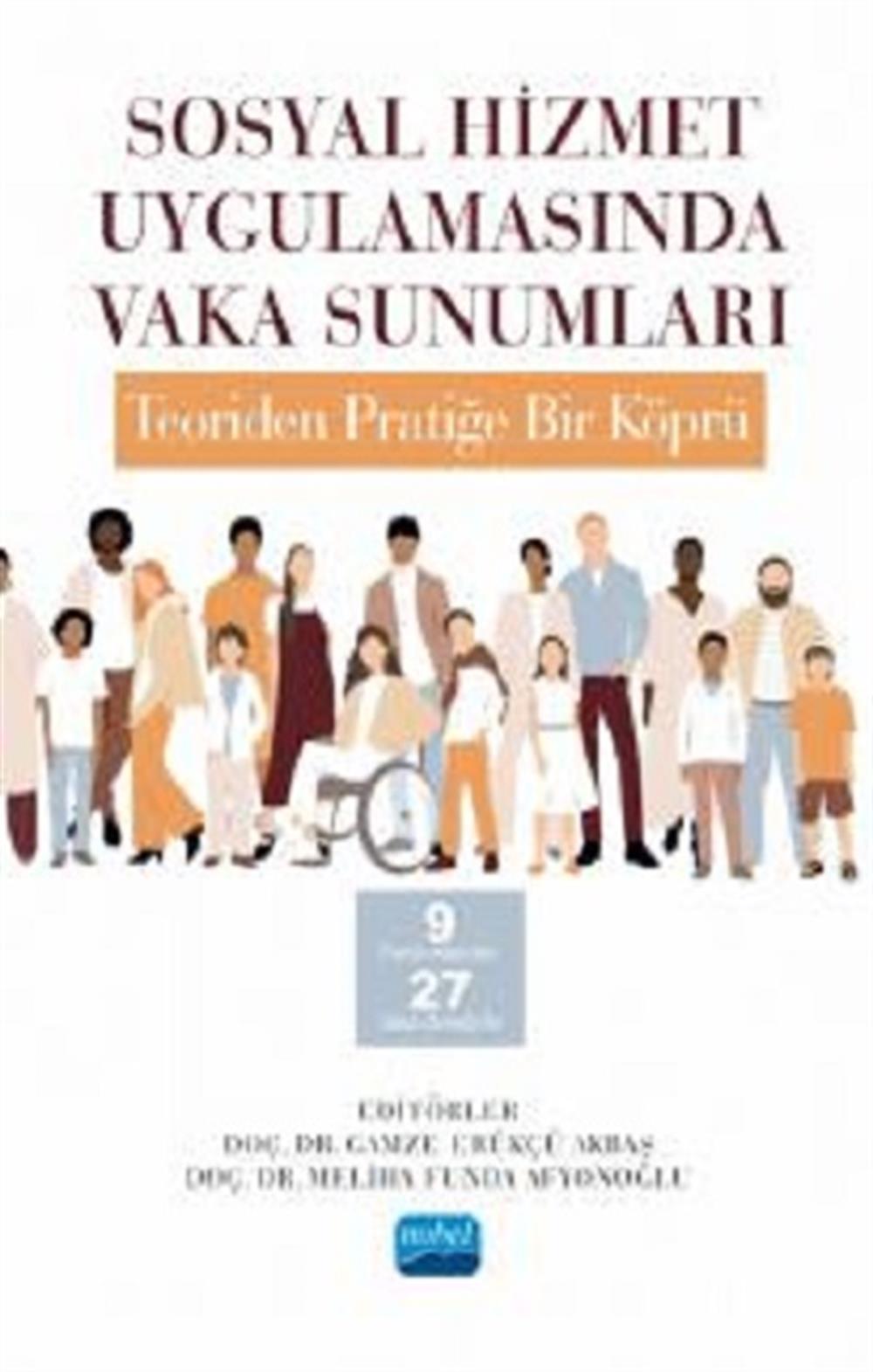 Sosyal Hizmet Uygulamasında Vaka Sunumları: Teoriden Pratiğe Bir Köprü -9 Farklı Alandan 27 Vaka Örneği İle-