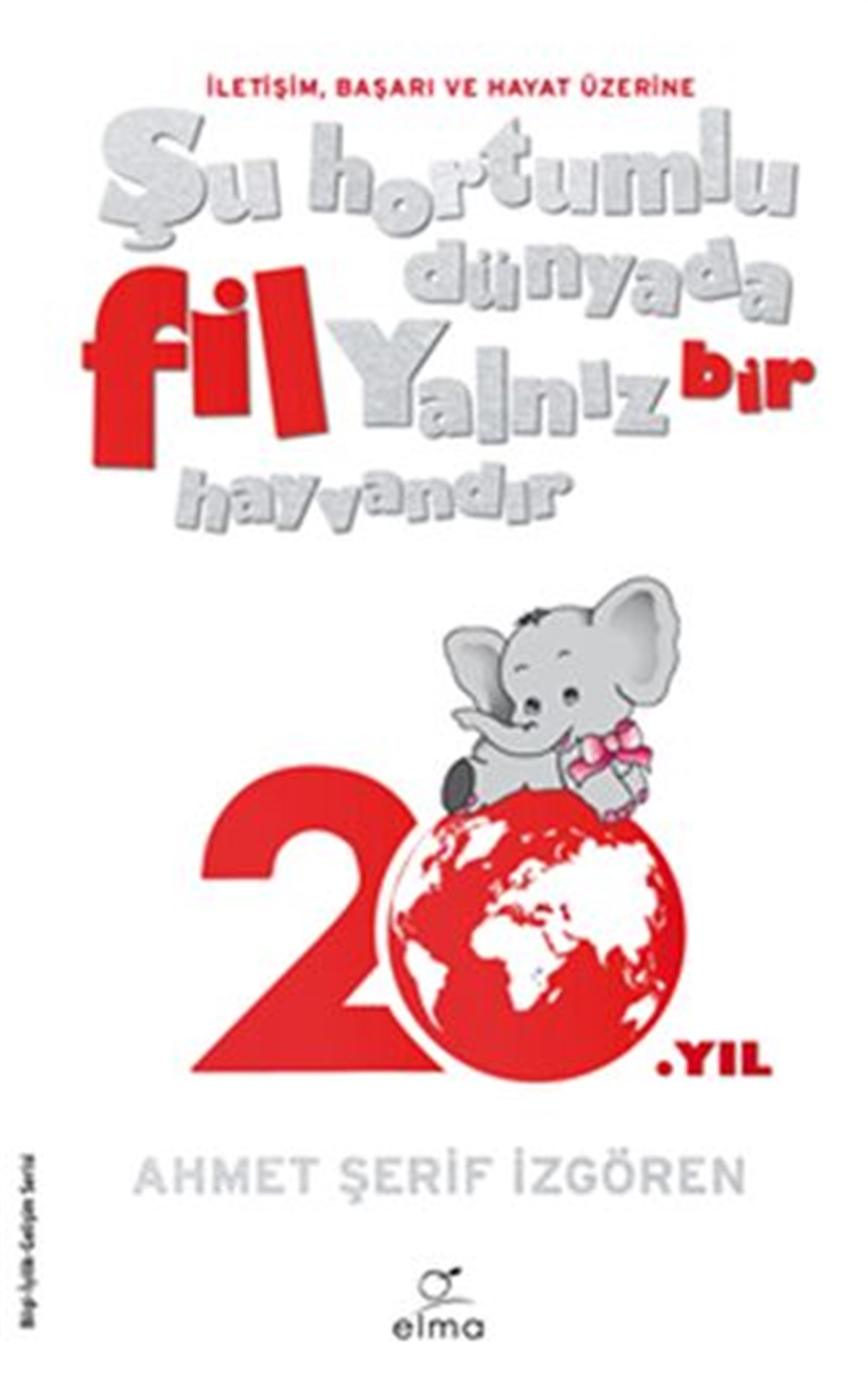 Şu Hortumlu Dünyada Fil Yalnız Bir Hayvandır , Ahmet Şerif İzgören , Elma Yayınevi , 9789756093139 ,