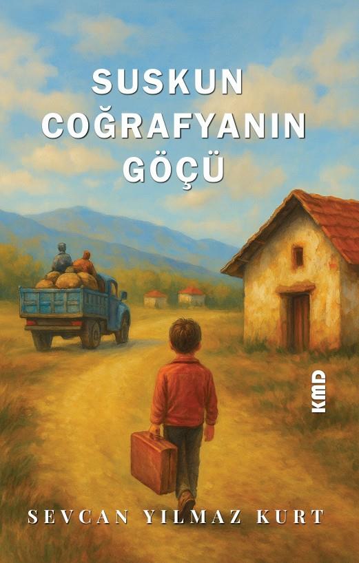 Suskun Coğrafyanın Göçü , Sevcan Yılmaz Kurt , KMD Yayınları , 9786256113664 ,
