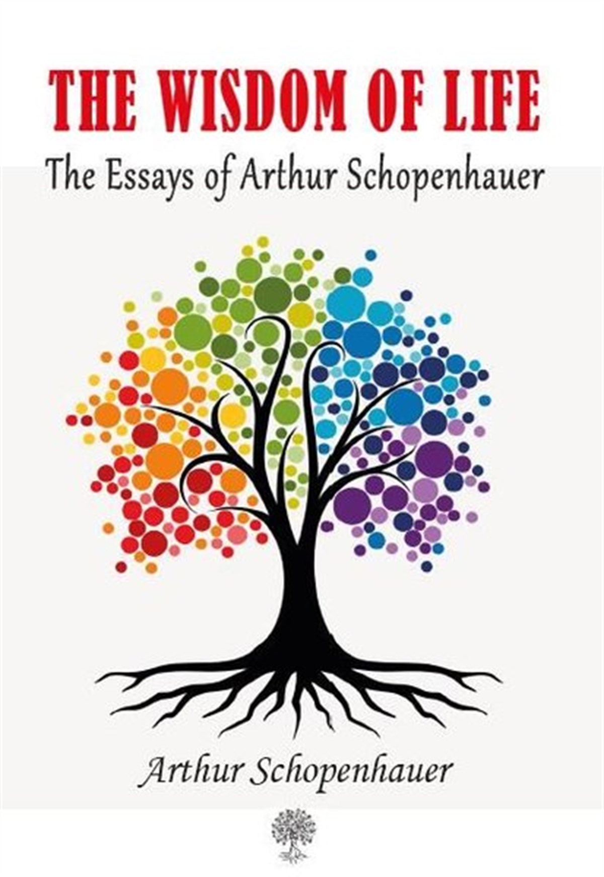 The Wisdom of Life The Essays of Arthur Schopenhauer