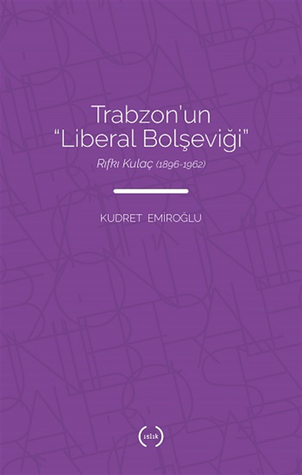 Trabzon’un “Liberal Bolşeviği ” - Rıfkı Kulaç (1896 – 1962)