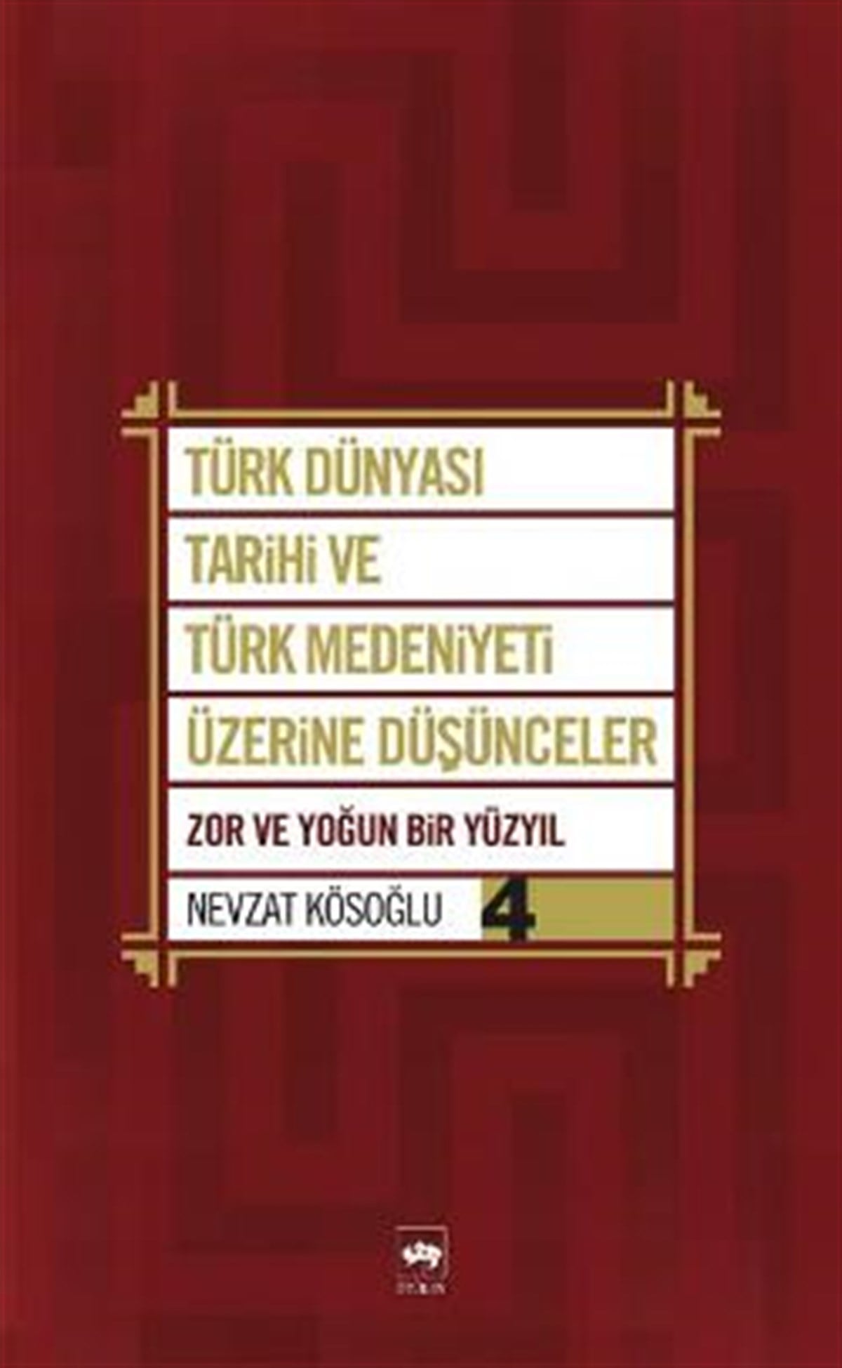 Türk Dünyası Tarihi ve Türk Medeniyeti Üzerine Düşünceler 4. Kitap