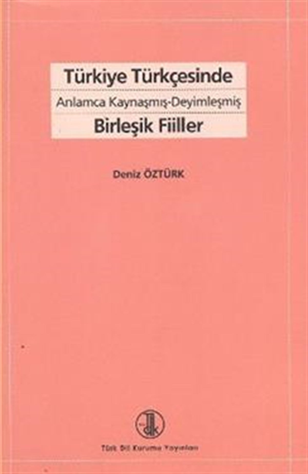 Türkiye Türkçesinde Anlamca Kaynaşmış-Deyimleşmiş Birleşik Fiiller