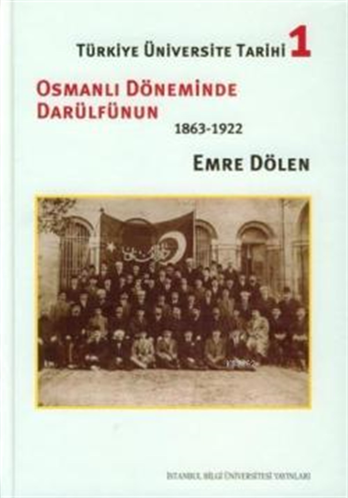 Türkiye Üniversite Tarihi 1 : Osmanlı Döneminde Darülfünun 1863-1922
