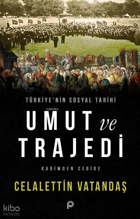 Türkiye’nin Sosyal Tarihi Umut ve Trajedi;Kadimden Cedide