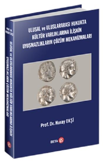 Ulusal ve Uluslararası Hukukta Kültür Varlıklarına İlişkin Uyuşmazlıkların Çözüm Mekanizmaları