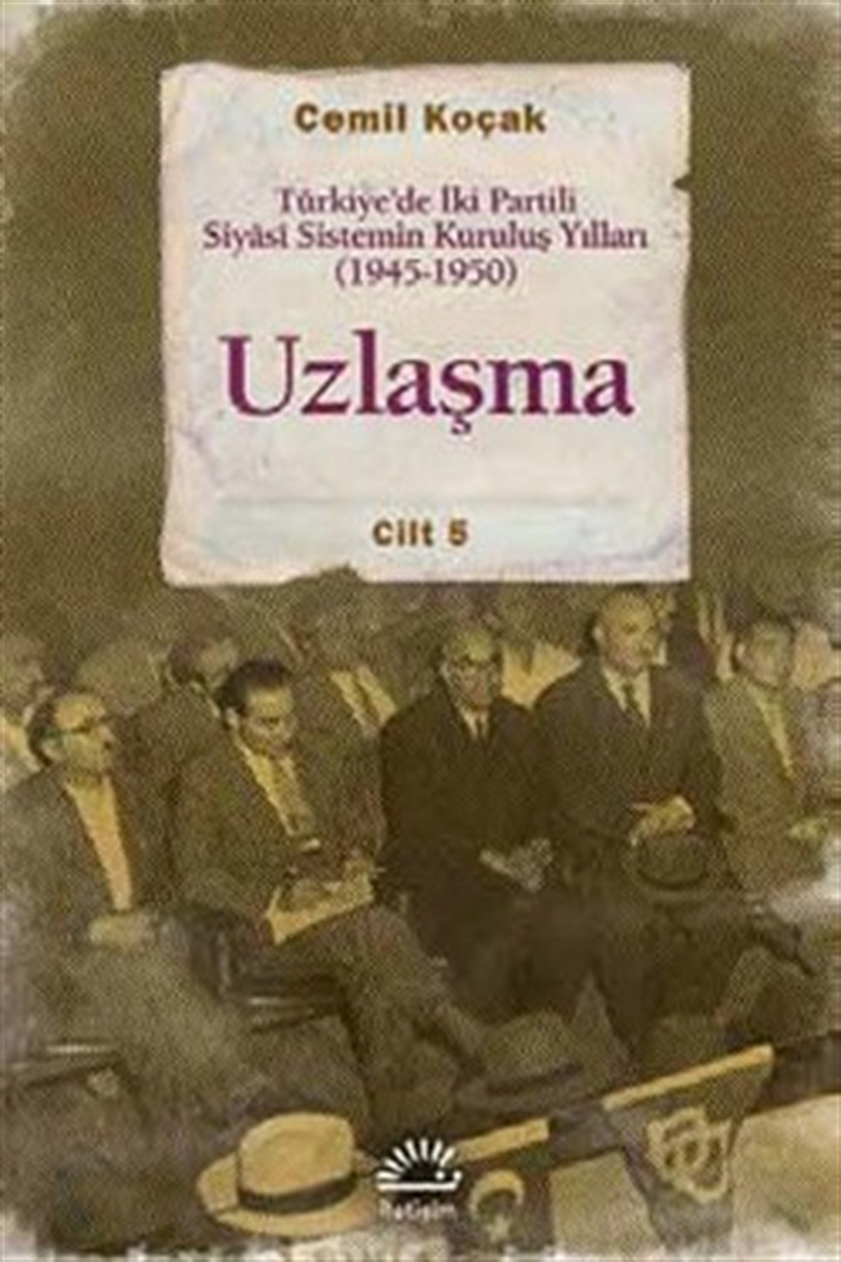 Uzlaşma: Türkiye'de İki Partili Siyasi Sistemin Kuruluş Yılları (1945-1950) Cilt 5