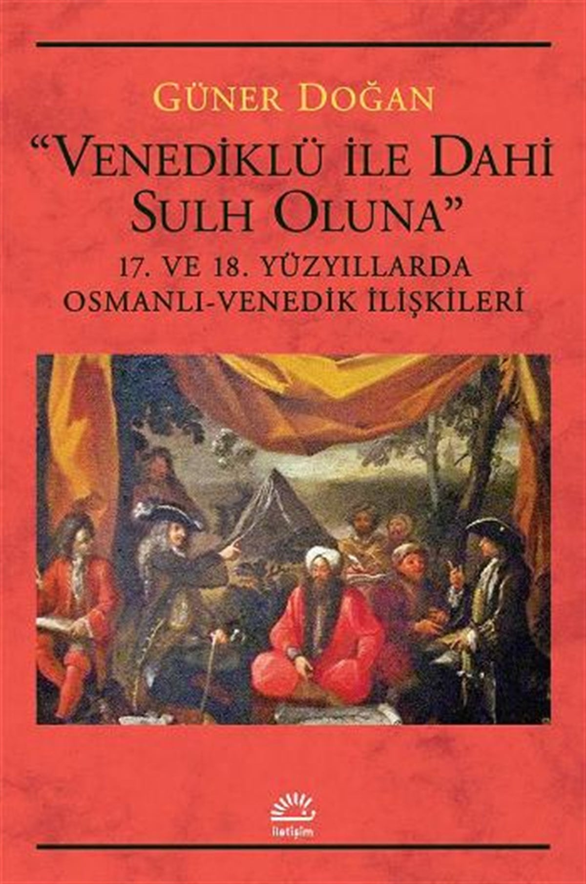 Venediklü ile Dahi Sulh Oluna (17. ve 18. Yüzyıllarda Osmanlı-Venedik İlişkileri)