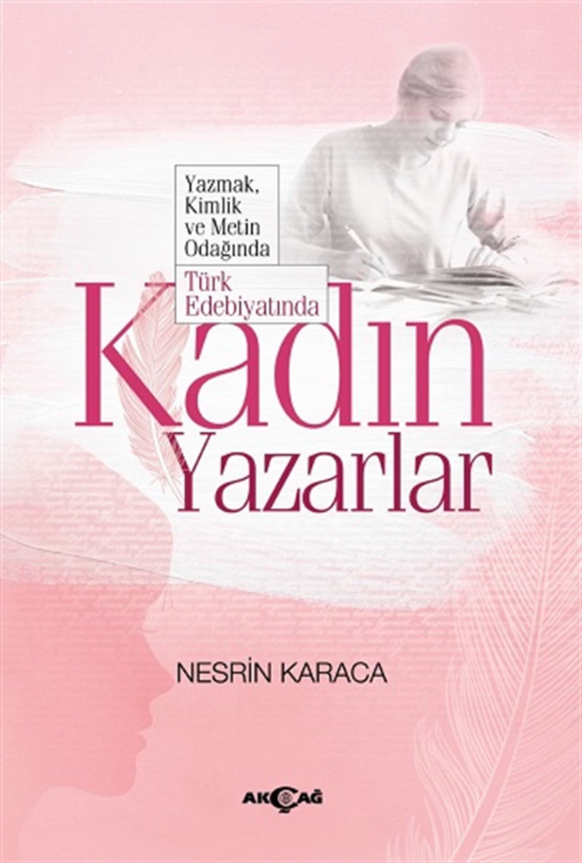 Yazmak Kimlik ve Metin Odağında Türk Edebiyatında Kadın Yazarlar