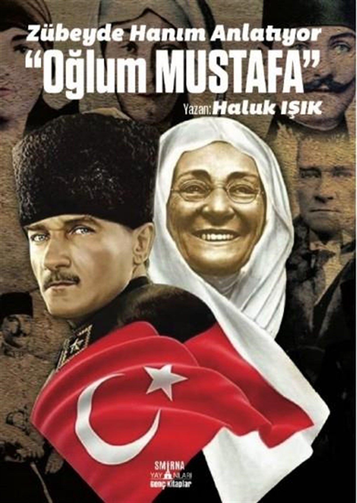 Zübeyde Hanım Anlatıyor “Oğlum Mustafa”