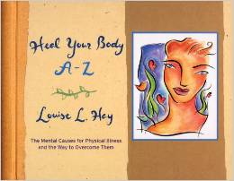 Heal Your Body, The Mental Causes for Physical Illness and The Way to Overcome Them, Louise Hay