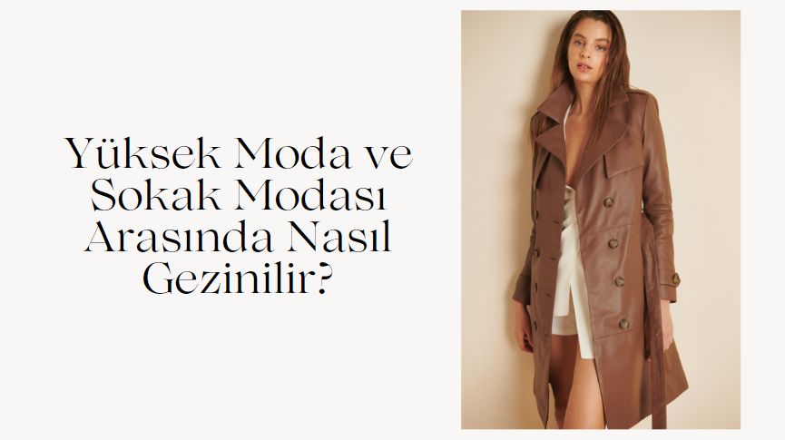 Yüksek Moda ve Sokak Modası Arasında Nasıl Gezinilir?