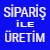 SİPARİŞ İLE ÜRETİM