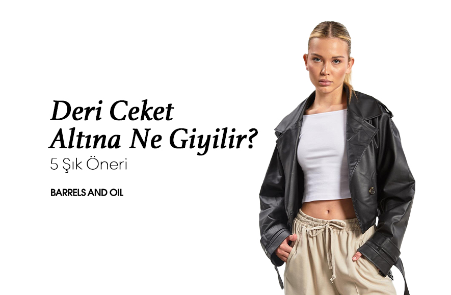 Deri Ceket Altına Ne Giyilir? 5 Şık Öneri