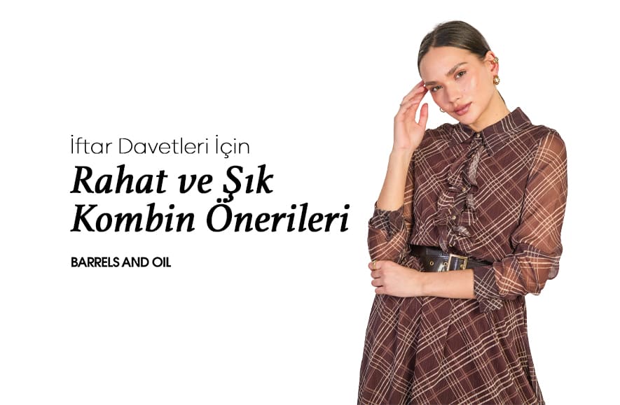 İftar Davetleri İçin Rahat ve Şık Kombin Önerileri