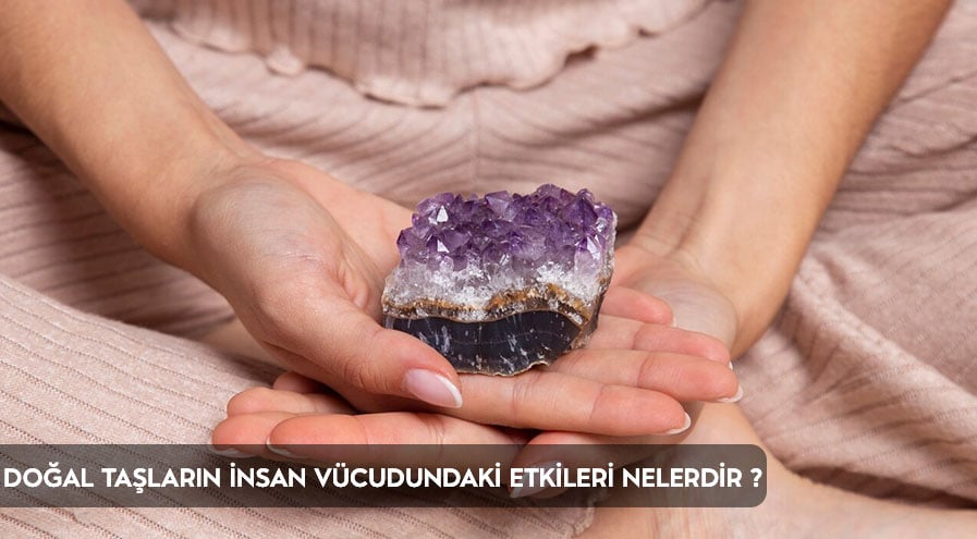 Doğal Taşların İnsan Vücudundaki Etkileri Nelerdir ?