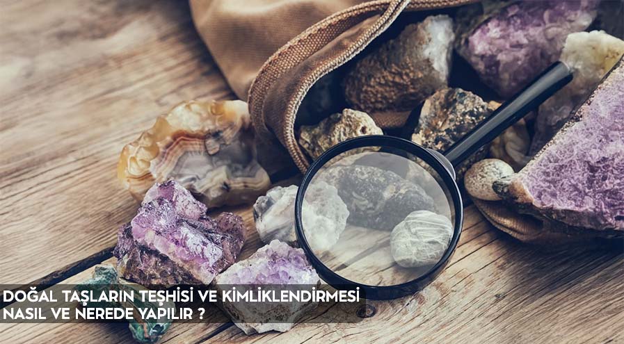 Doğal Taşların Teşhisi ve Kimliklendirilmesi Nasıl ve Nerde yapılır?
