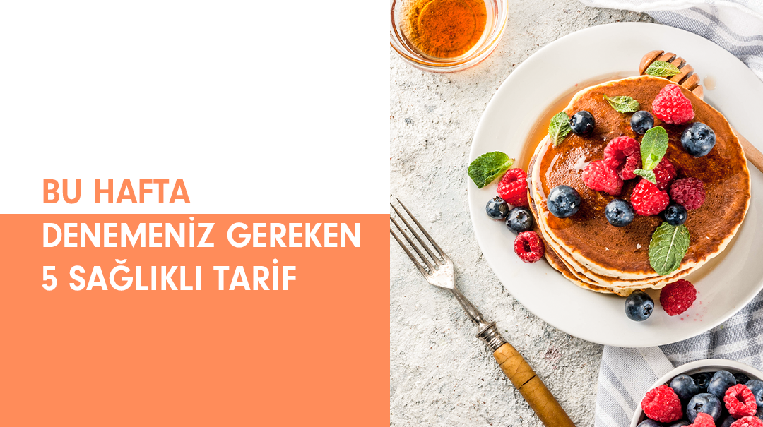 Bu Hafta Denemeniz Gereken 5 Sağlıklı Tarif