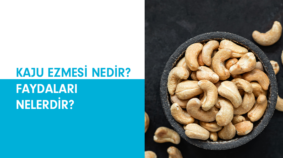 Kaju Ezmesi Nedir? Kaju Ezmesinin Faydaları Nelerdir?