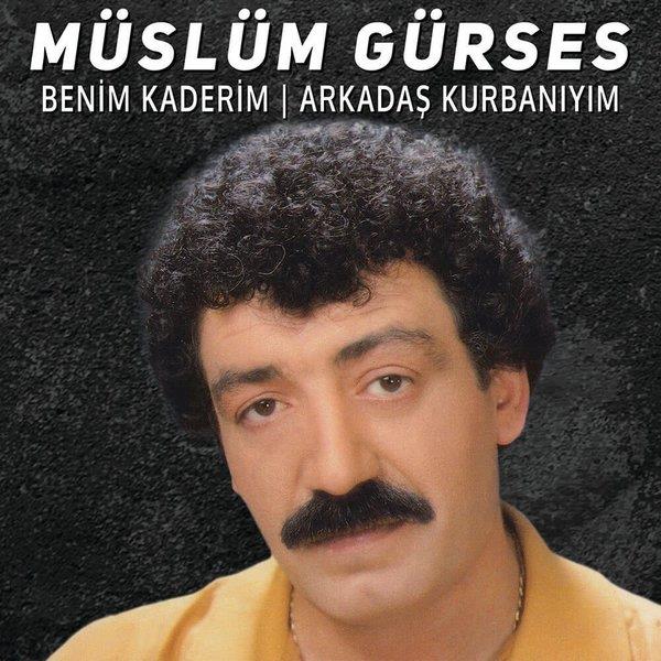 MÜSLÜM GÜRSES - BENİM KADERİM / ARKADAŞ KURBANIYIM 