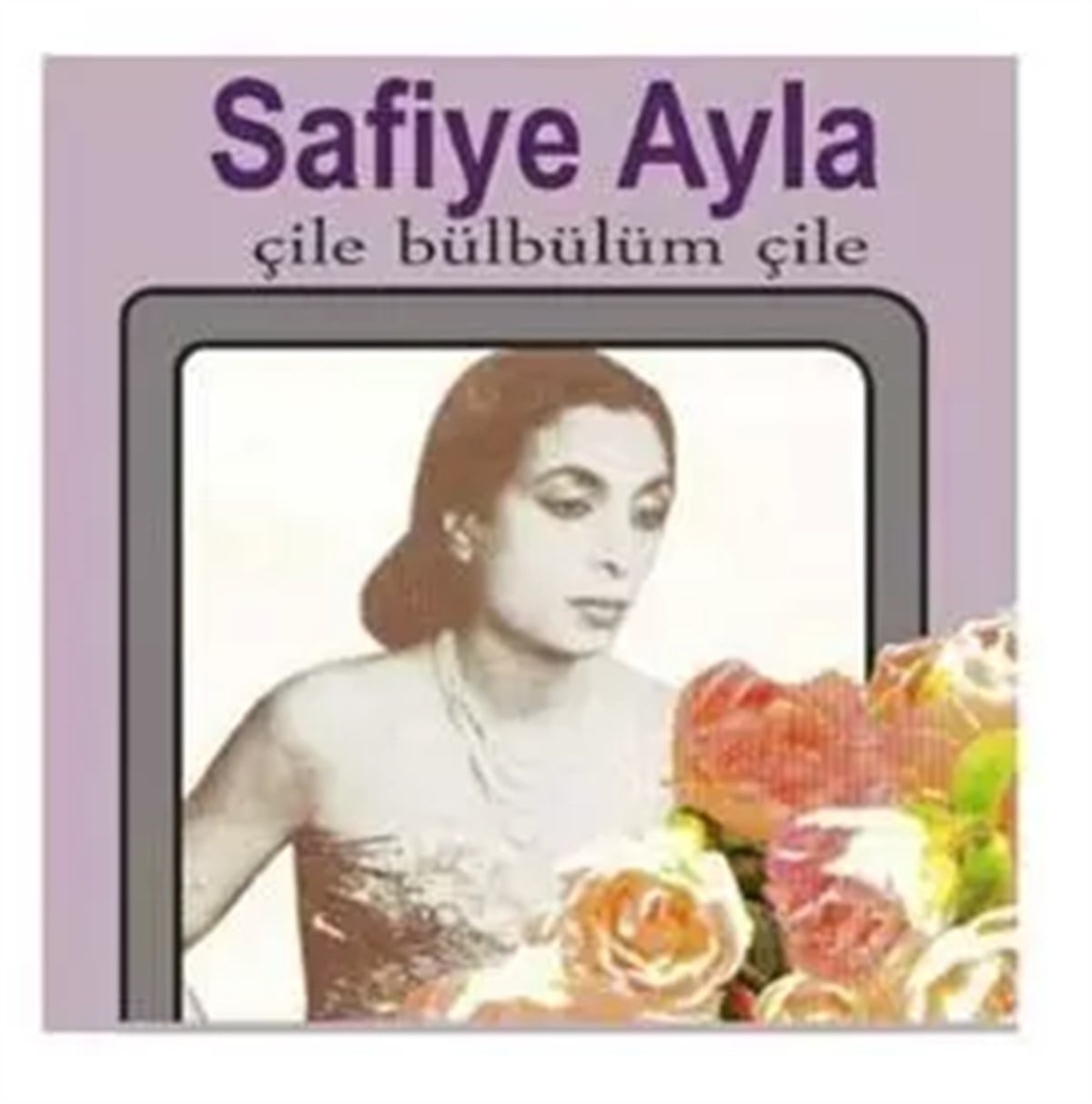 SAFİYE AYLA - ÇİLE BÜLBÜLÜM ÇİLE