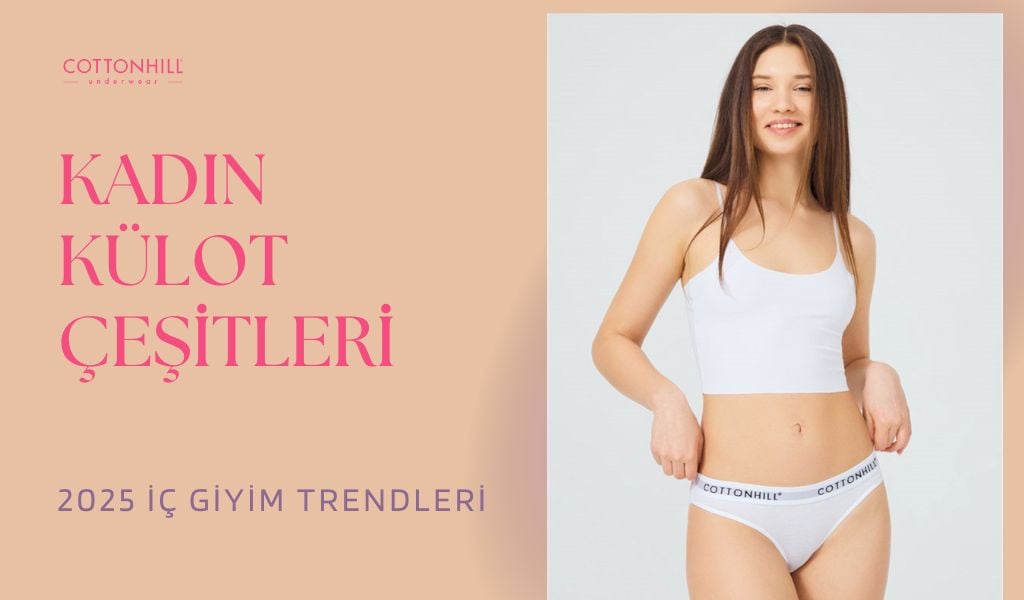 Kadın Külot Çeşitleri ve 2025 İç Giyim Trendleri