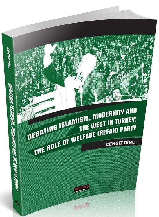 Savaş Yayınları Debating Islamism Modernity And The West in Turkey : The Role of Welfare (Refah) Party