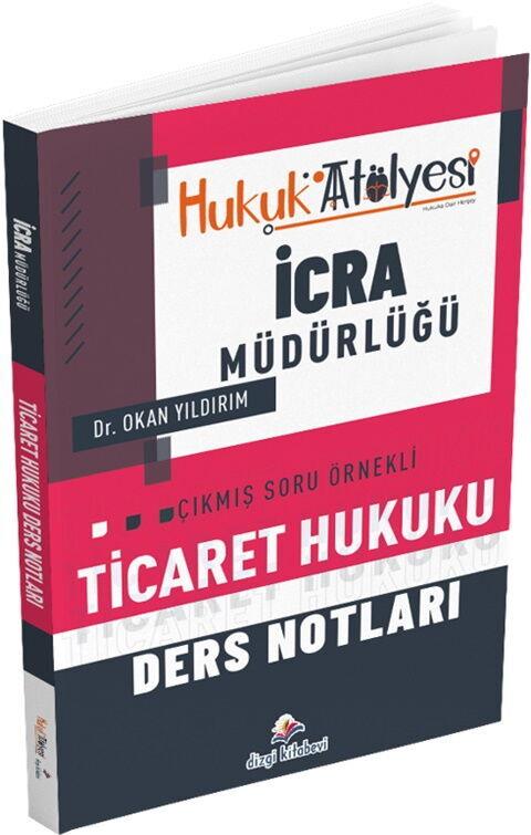 Dizgi Kitap Hukuk Atölyesi İcra Müdürlüğü Çıkmış Soru Örnekli Ticaret Hukuku Ders Notları