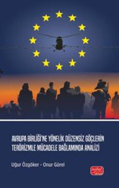 Nobel Yayınları Avrupa Birliğine Yönelik Düzensiz Göçlerin Terörizmle Mücadele Bağlamında Analizi