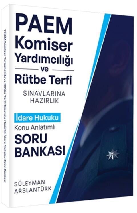Süleyman Arslantürk PAEM Komiser Yardımcılığı ve Rütbe Terfii Sınavlarına Hazırlık İdare Hukuku Konu Anlatımlı Soru Bankası