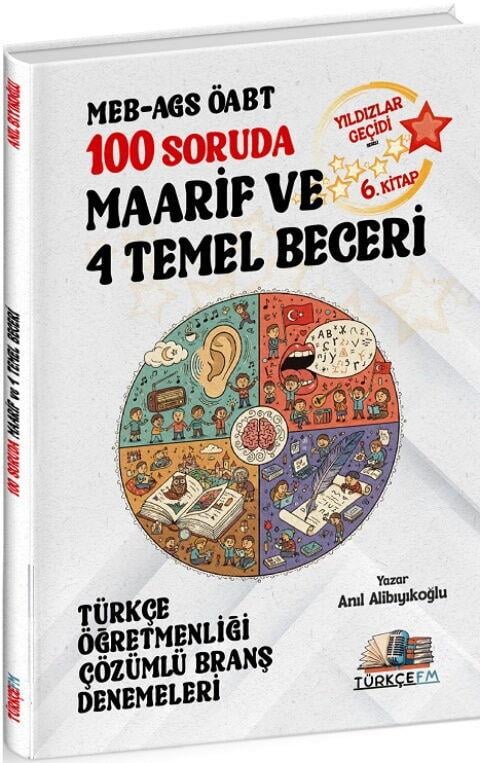 Türkçe FM ÖABT MEB AGS Türkçe Öğretmenliği 100 Soruda Maarif ve 4 Temel Beceri Deneme Çözümlü Yıldızlar Geçidi 6. Kitap