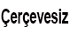 Çerçevesiz
