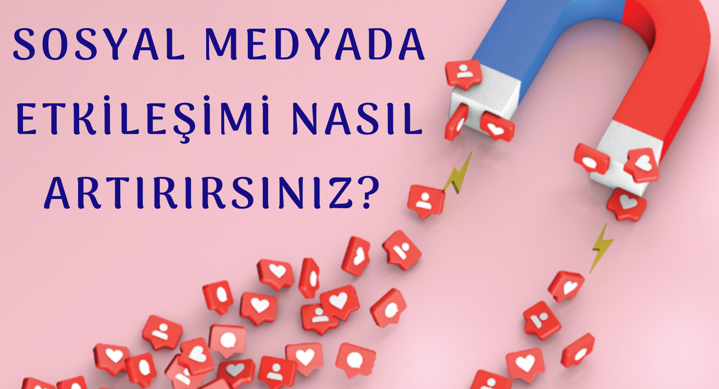 SOSYAL MEDYADA ETKİLEŞİMİ NASIL ARTIRIRSINIZ ?
